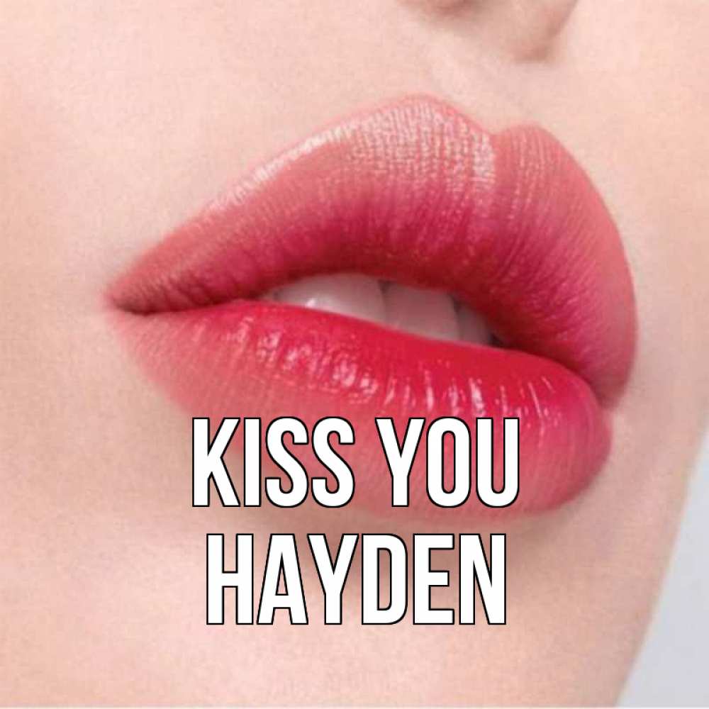 Greetings card с именем, Hayden Kiss you губы зубки и нежная кожа Greetings with text for free download 