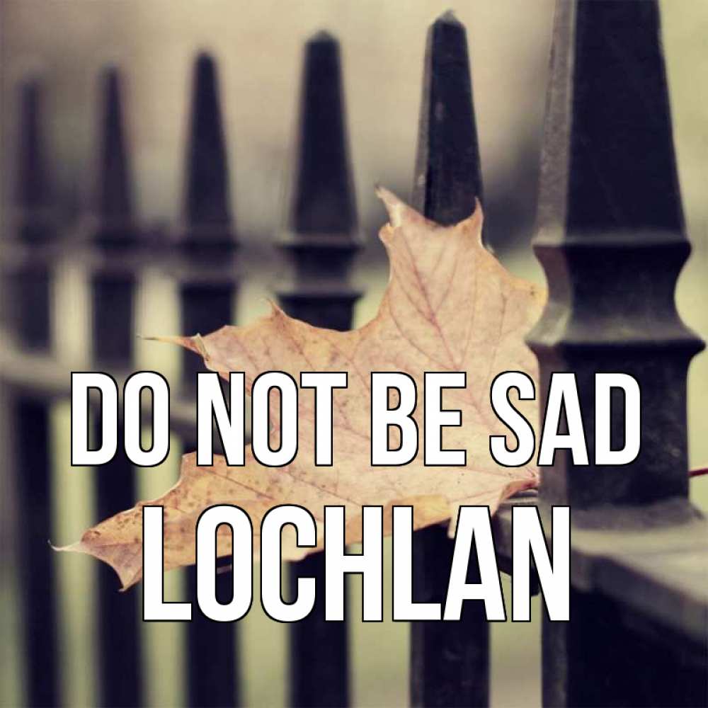 Greetings card с именем, Lochlan Do not be sad лист клена Greetings with text for free download 