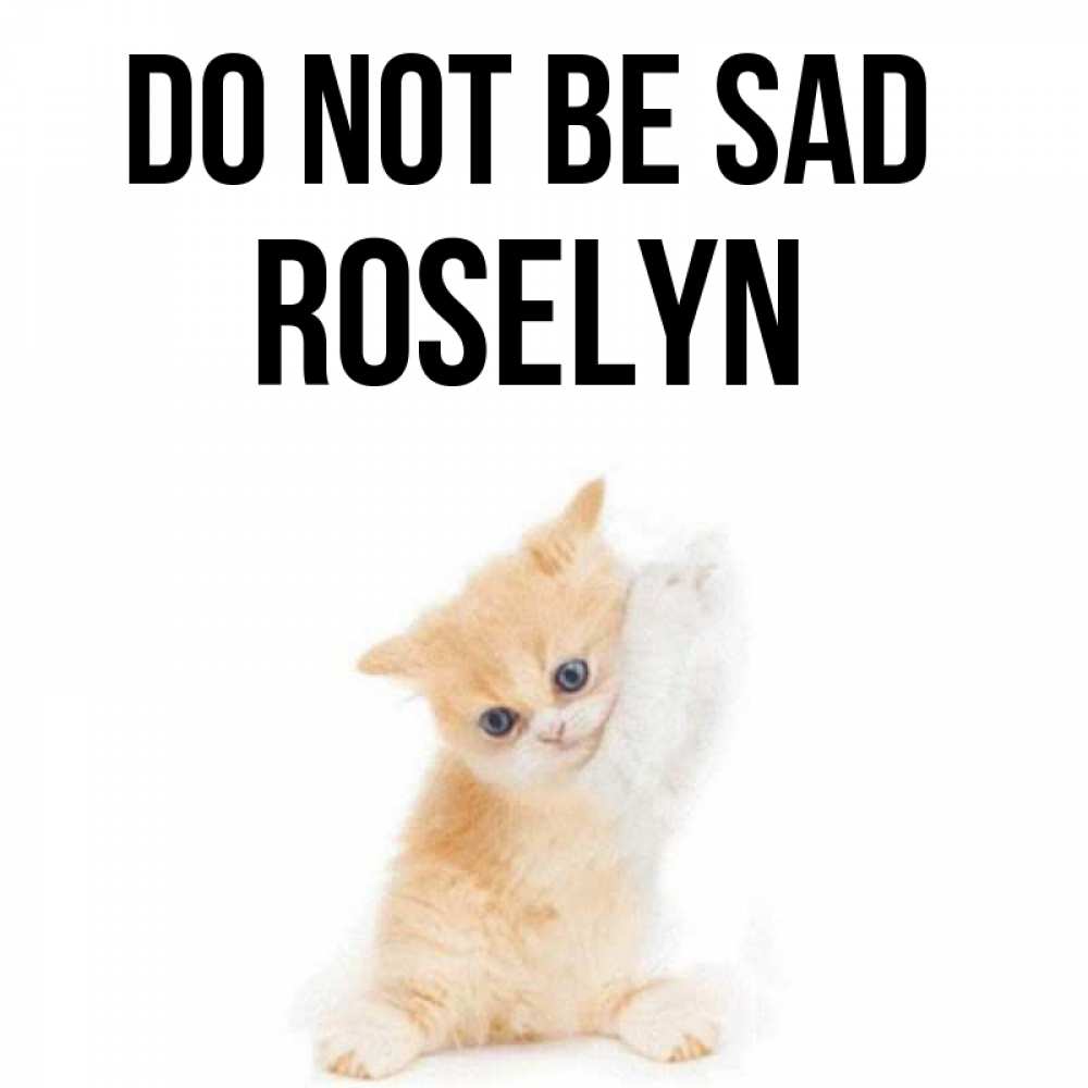 Greetings card с именем, Roselyn Do not be sad просящий кот Greetings with text for free download 