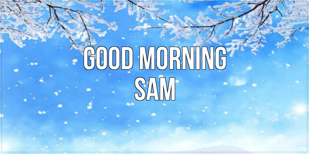 Greetings card с именем, Sam Good morning снег изморозь и зима Greetings with text for free download 