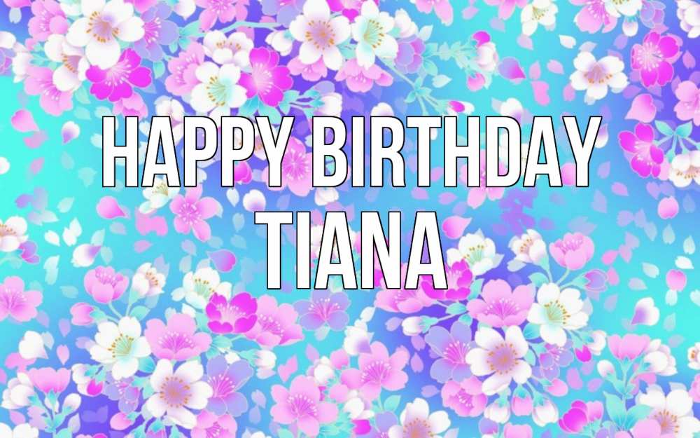 Greetings card с именем, Tiana Happy Birthday открытка с заливкой Greetings with text for free download 