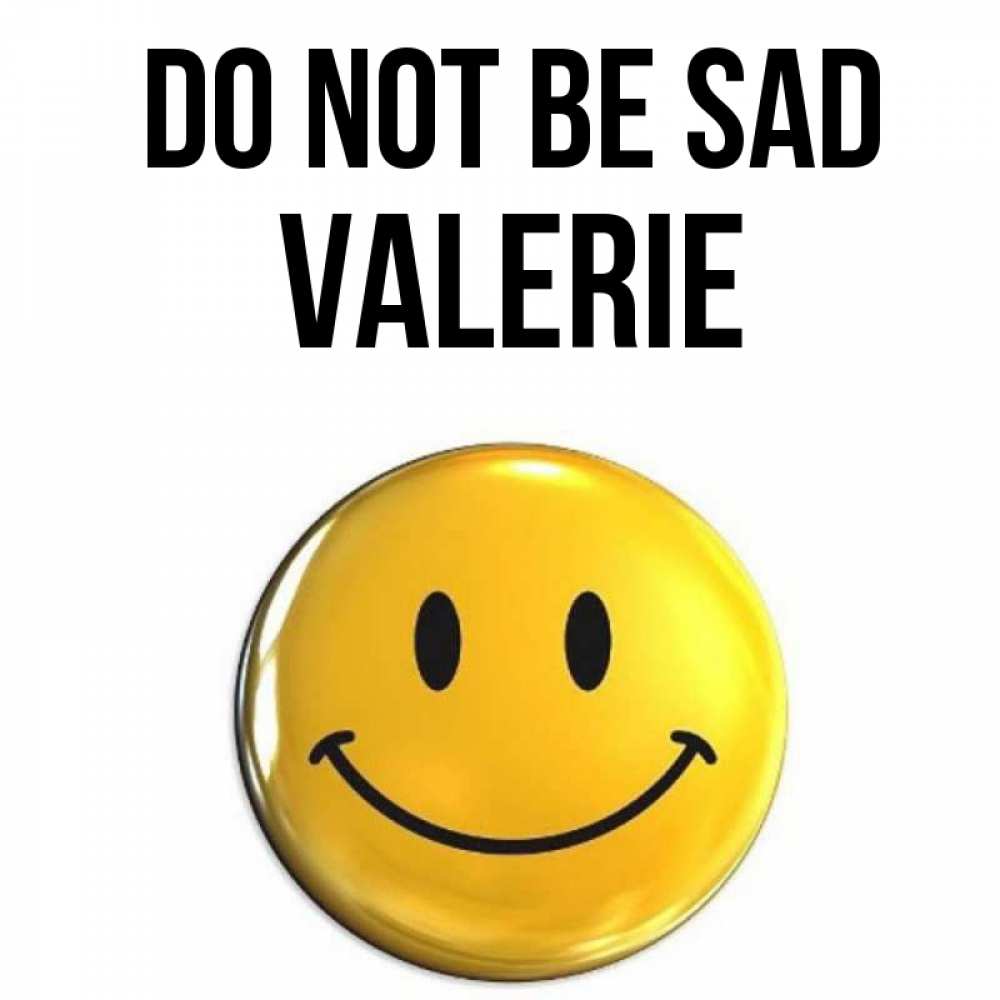 Greetings card с именем, Valerie Do not be sad желаем всем позитива Greetings with text for free download 