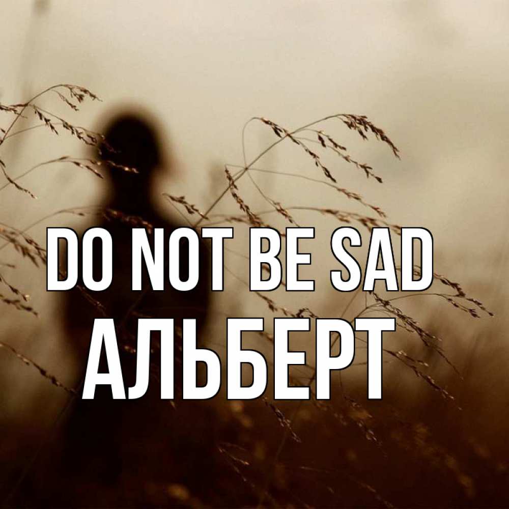 Greetings card с именем, Альберт Do not be sad грусть Greetings with text for free download 