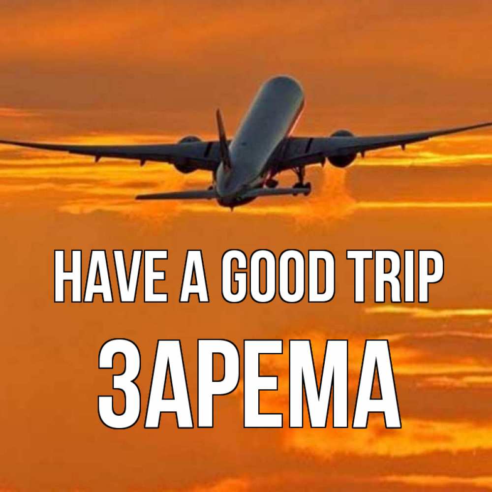 Greetings card с именем, ЗАРЕМА Have a good trip оранжевое небо Greetings with text for free download 