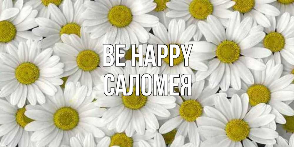 Greetings card с именем, Саломея Be happy поляна ромашек Greetings with text for free download 