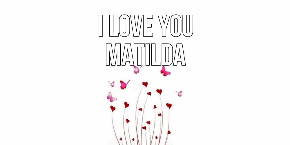 Greetings card с именем, Matilda I love you бабо Greetings with text for free download 