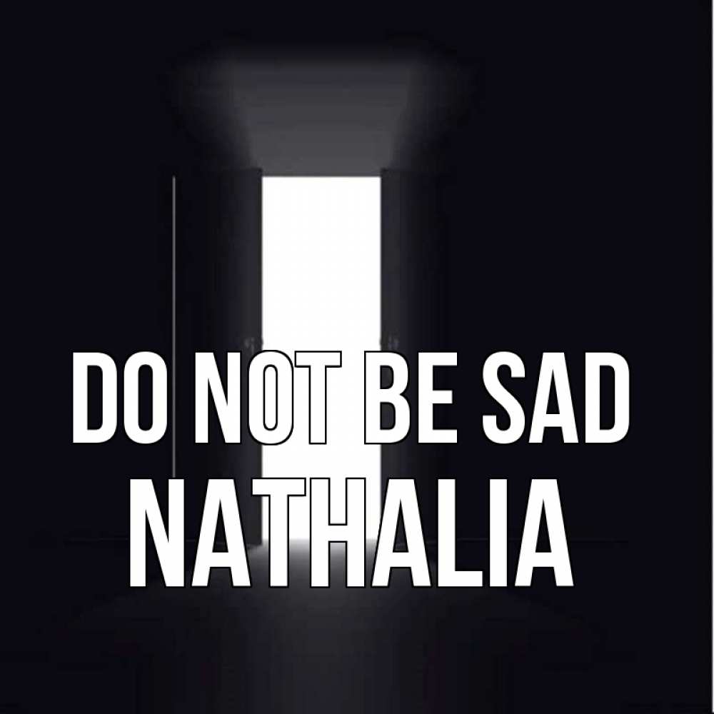 Greetings card с именем, Nathalia Do not be sad открытая дверь Greetings with text for free download 