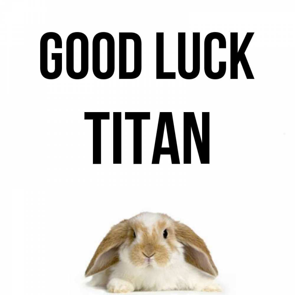 Greetings card с именем, Titan Good luck открытки с произвольным текстом который можно вставить в открытку и создать ее самостоятельно бесплатно онлайн Greetings with text for free download 