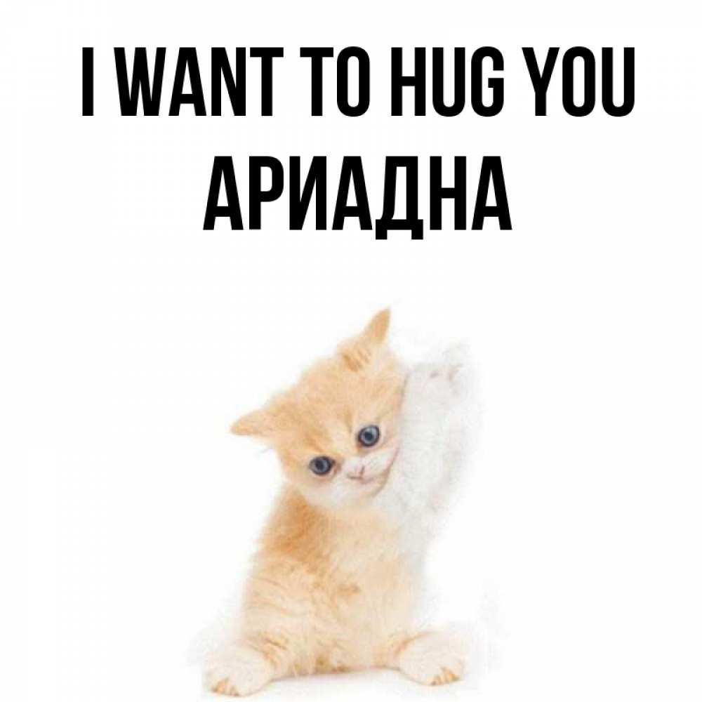 Greetings card с именем, Ариадна I want to hug you я хочу очень скорее обнимаешек Greetings with text for free download 