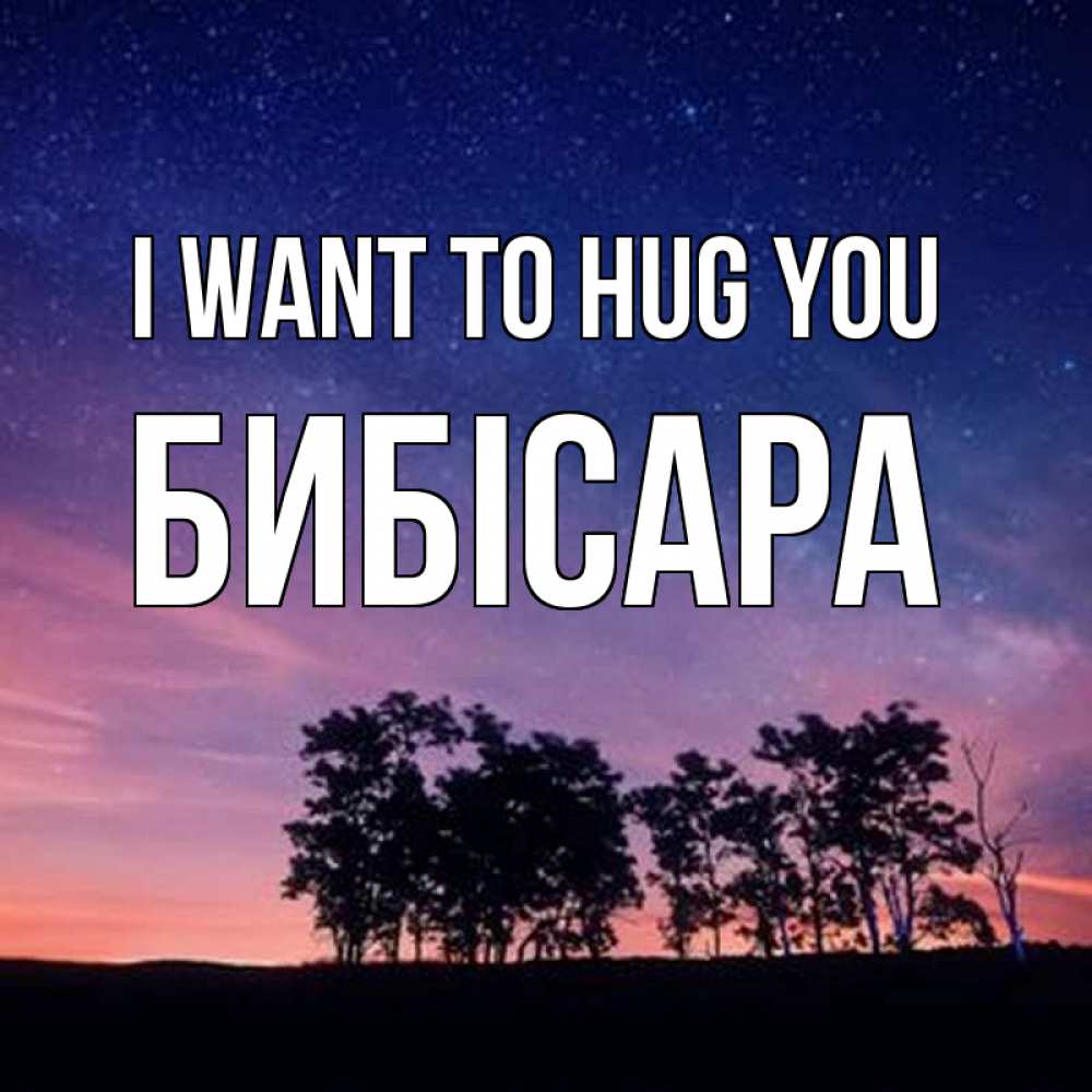 Greetings card с именем, БИБІСАРА I want to hug you силуэты деревьев Greetings with text for free download 