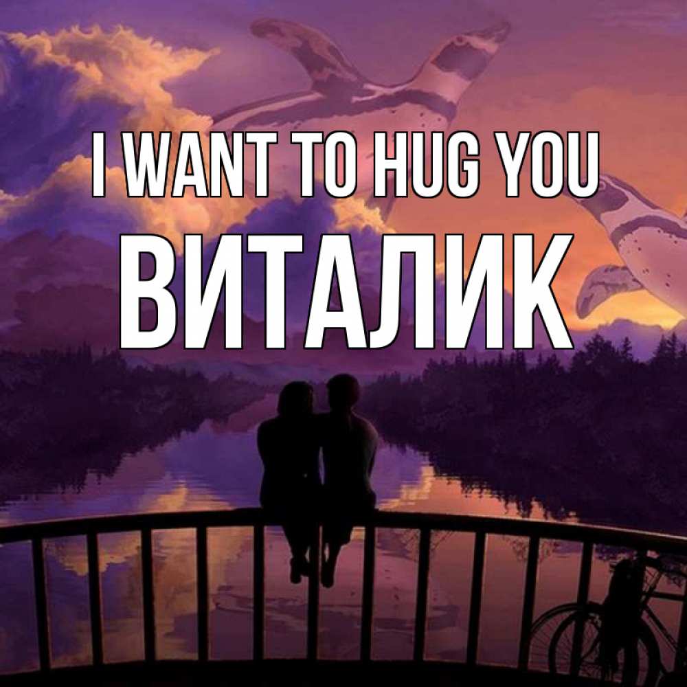 Greetings card с именем, Виталик I want to hug you парочка сидит на мосте или на набережной Greetings with text for free download 