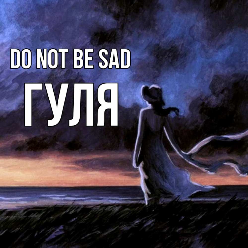 Greetings card с именем, Гуля Do not be sad картина Greetings with text for free download 
