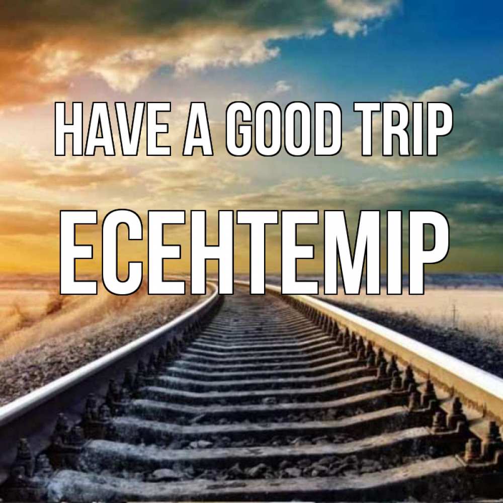 Greetings card с именем, Есентемір Have a good trip рельсы уходящие в даль Greetings with text for free download 