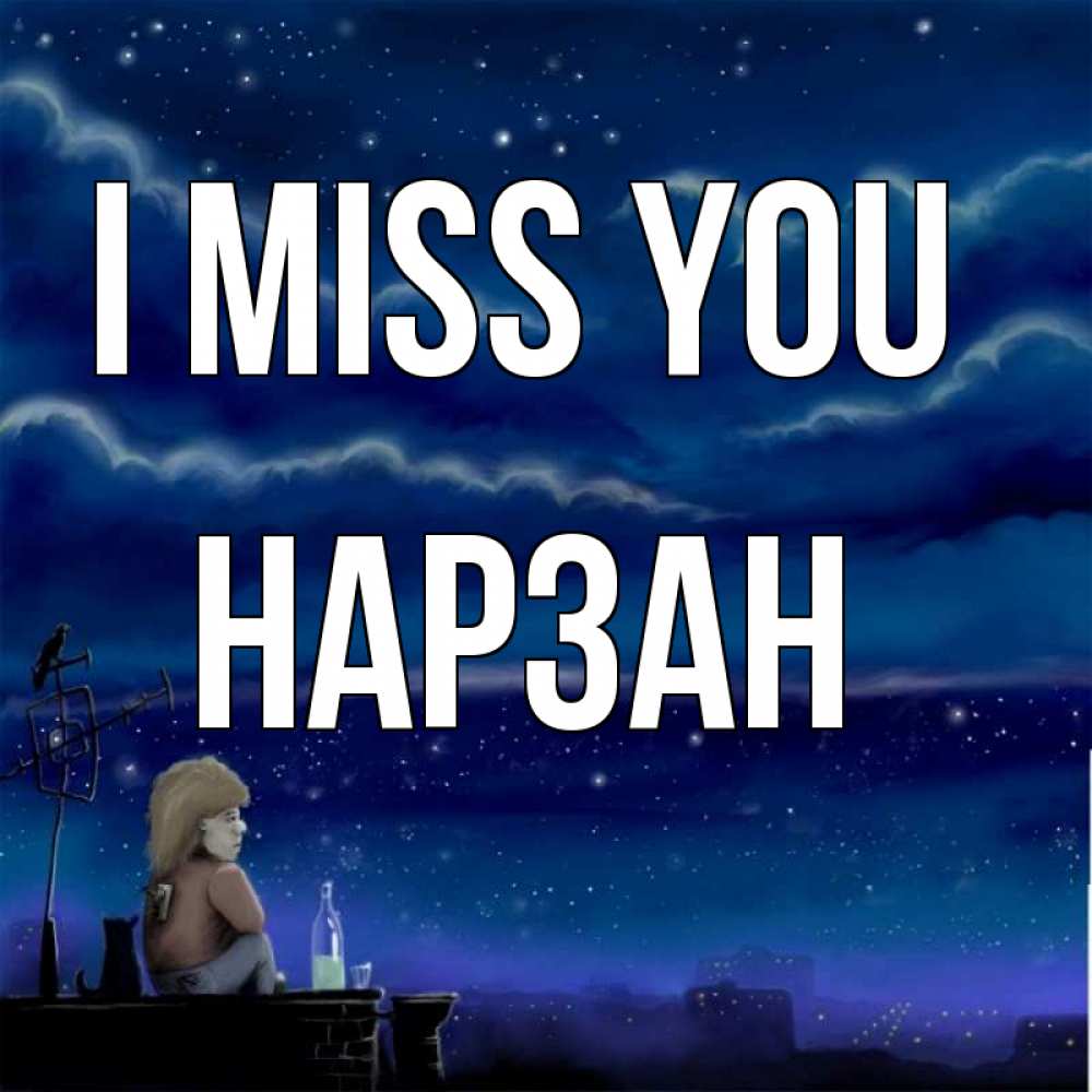 Greetings card с именем, НАРЗАН I miss you на крыше 1 Greetings with text for free download 