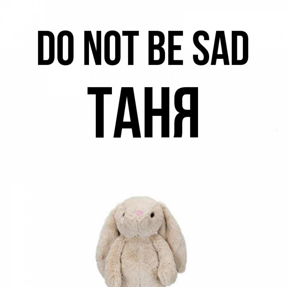 Greetings card с именем, Таня Do not be sad детская игрушка зайчика Greetings with text for free download 