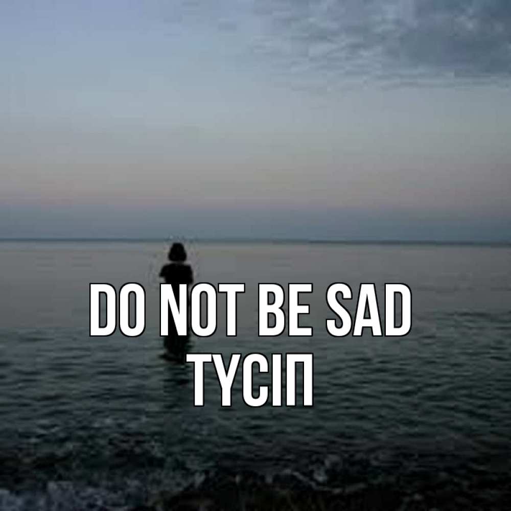 Greetings card с именем, ТҮСІП Do not be sad девушка Greetings with text for free download 