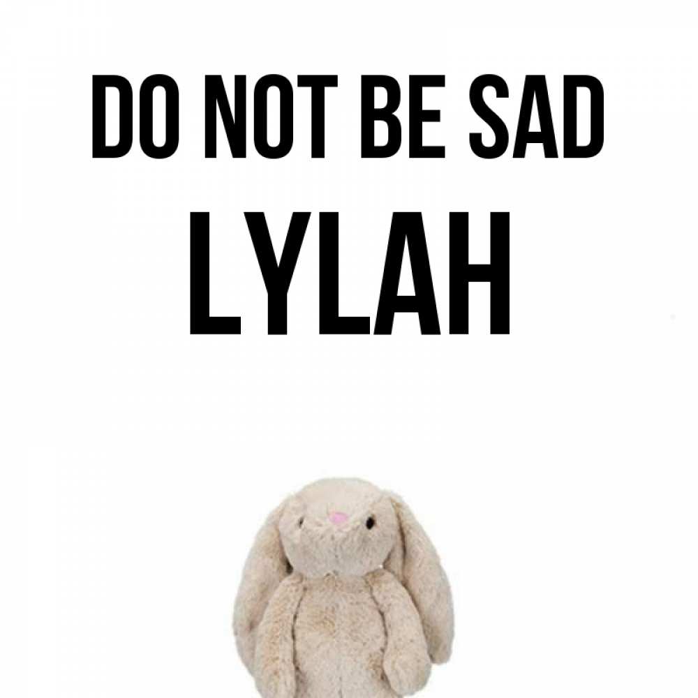 Greetings card с именем, Lylah Do not be sad детская игрушка зайчика Greetings with text for free download 