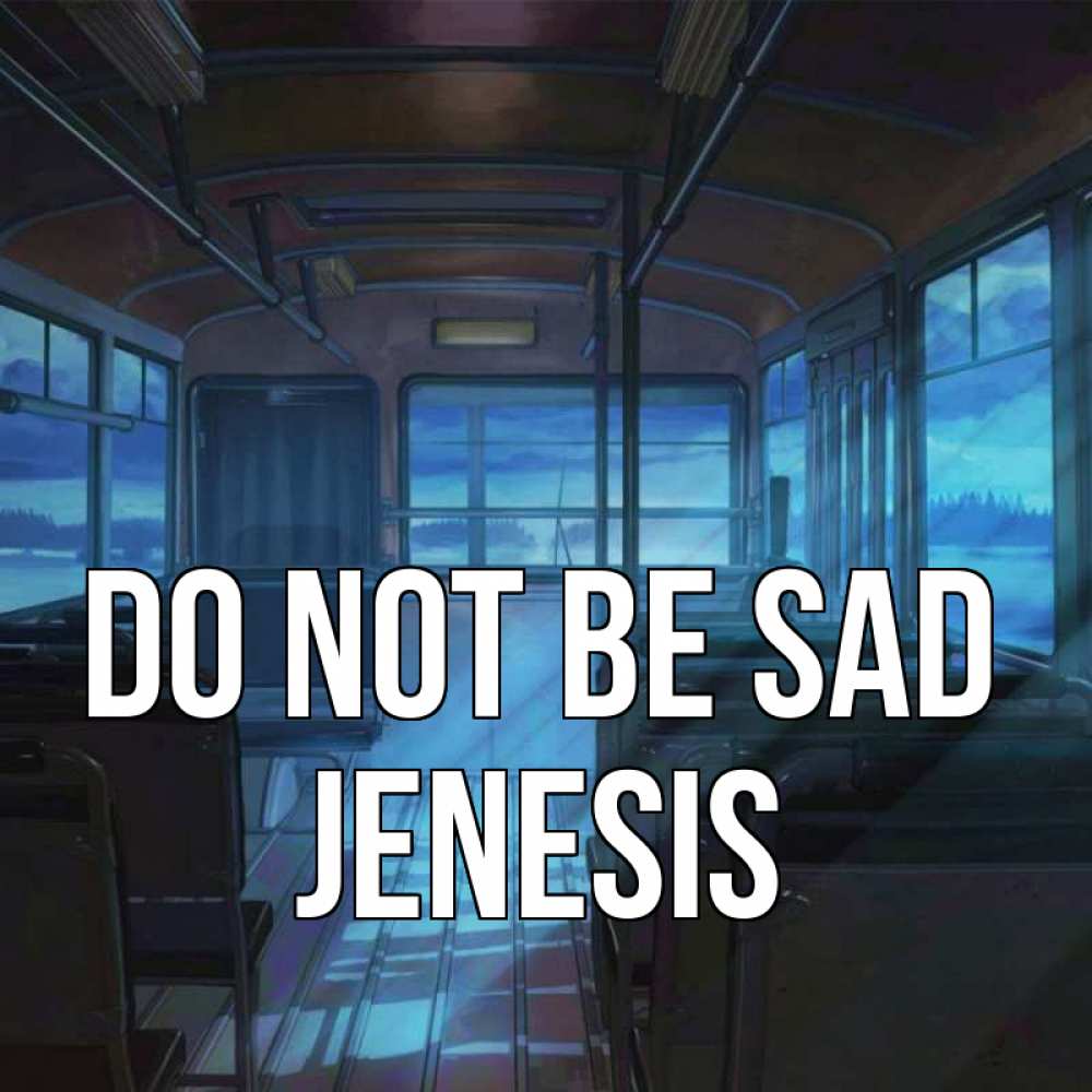 Greetings card с именем, Jenesis Do not be sad страшилка Greetings with text for free download 