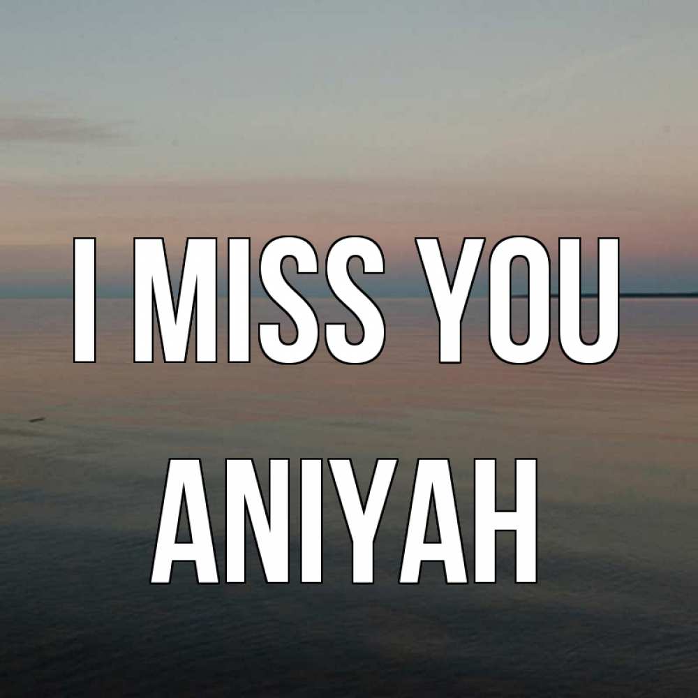 Greetings card с именем, Aniyah I miss you пусто Greetings with text for free download 