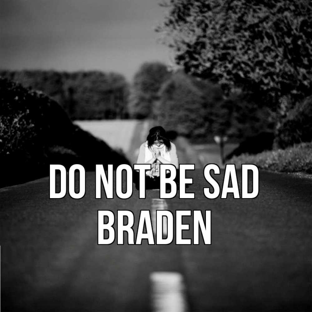 Greetings card с именем, Braden Do not be sad девушка сидит на асфальте Greetings with text for free download 