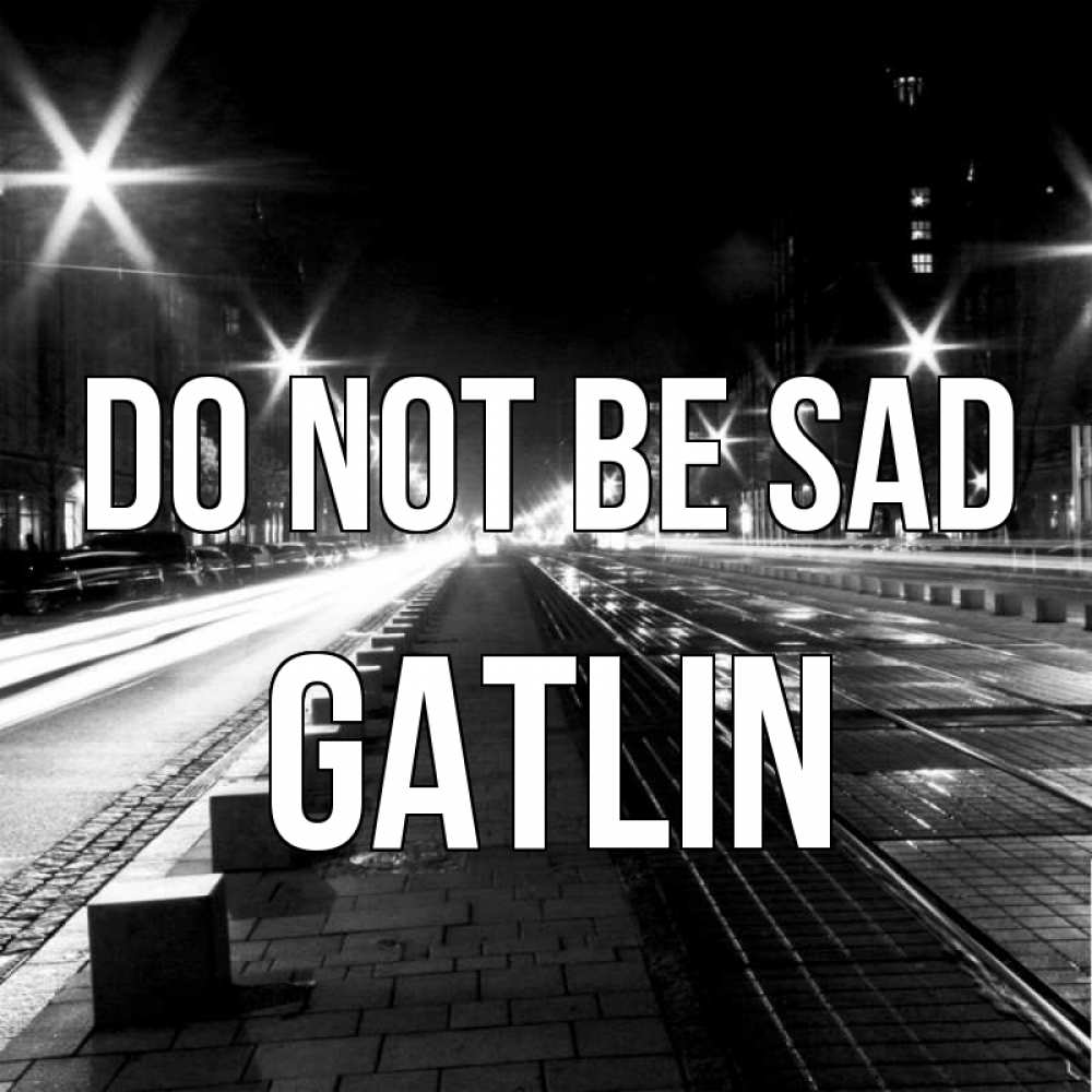 Greetings card с именем, Gatlin Do not be sad ночной проспект Greetings with text for free download 