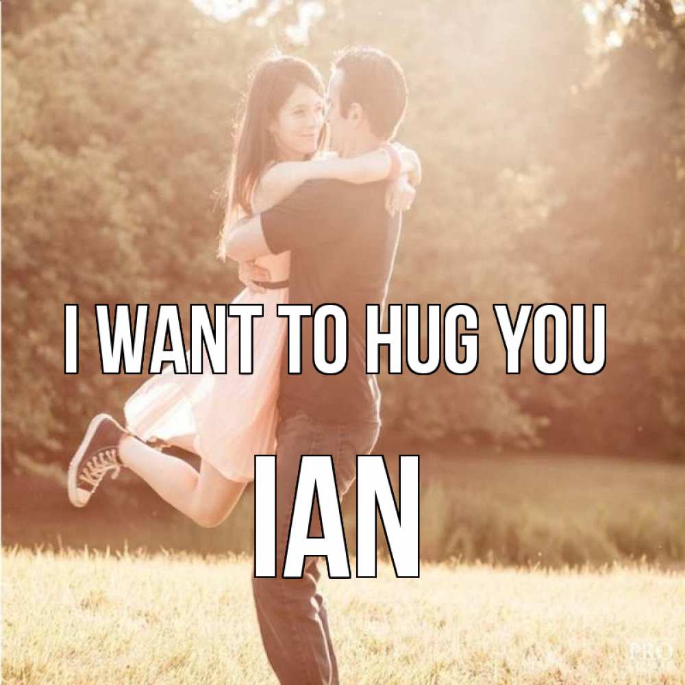 Greetings card с именем, Ian I want to hug you парень и девушка фото под фильтром Greetings with text for free download 