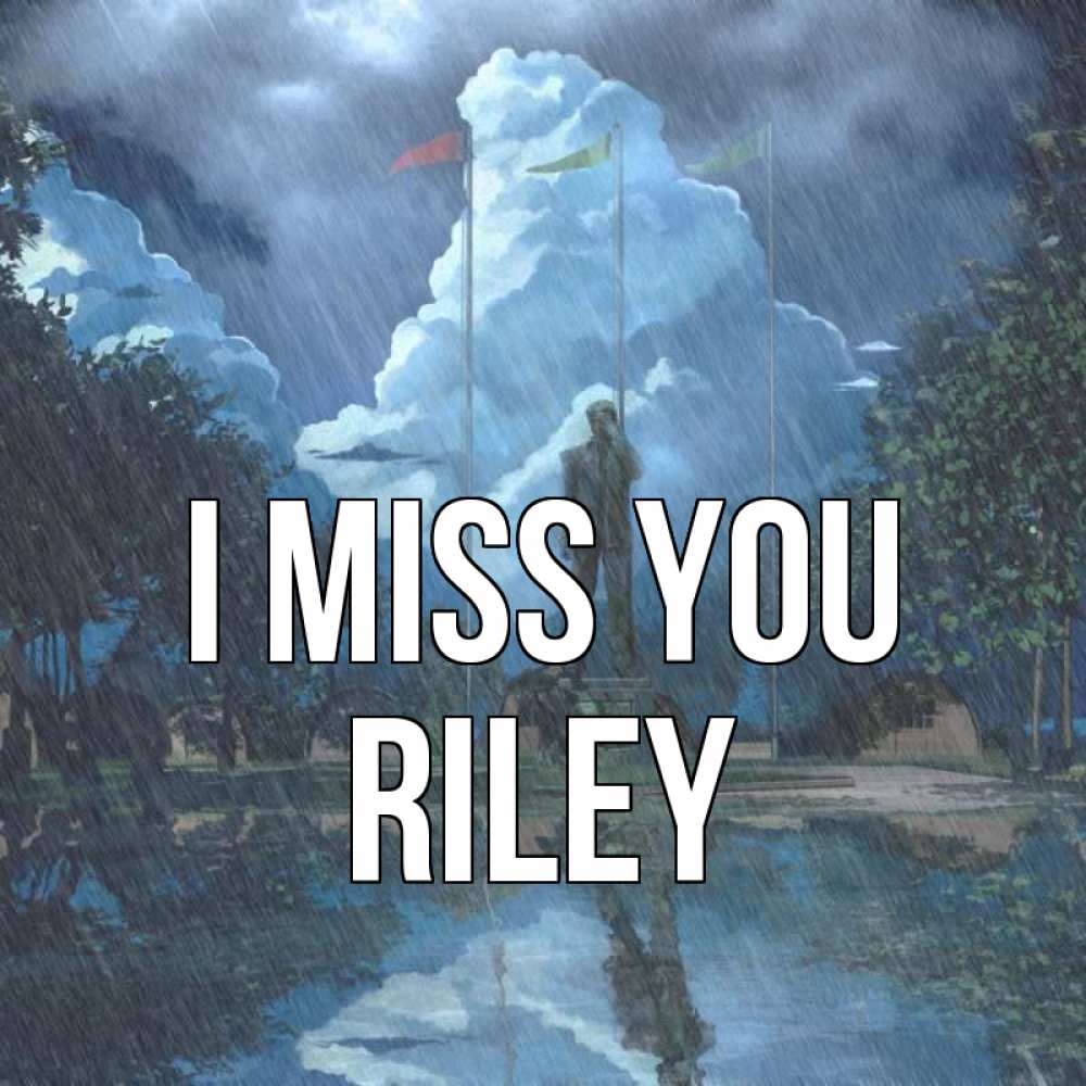 Greetings card с именем, Riley I miss you печалька Greetings with text for free download 