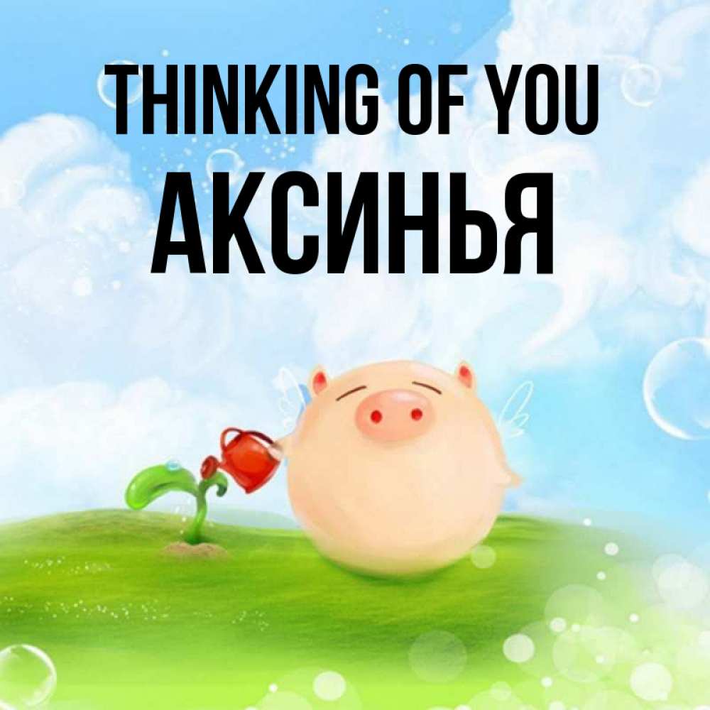 Greetings card с именем, Аксинья Thinking of you позитивная свинюшка Greetings with text for free download 