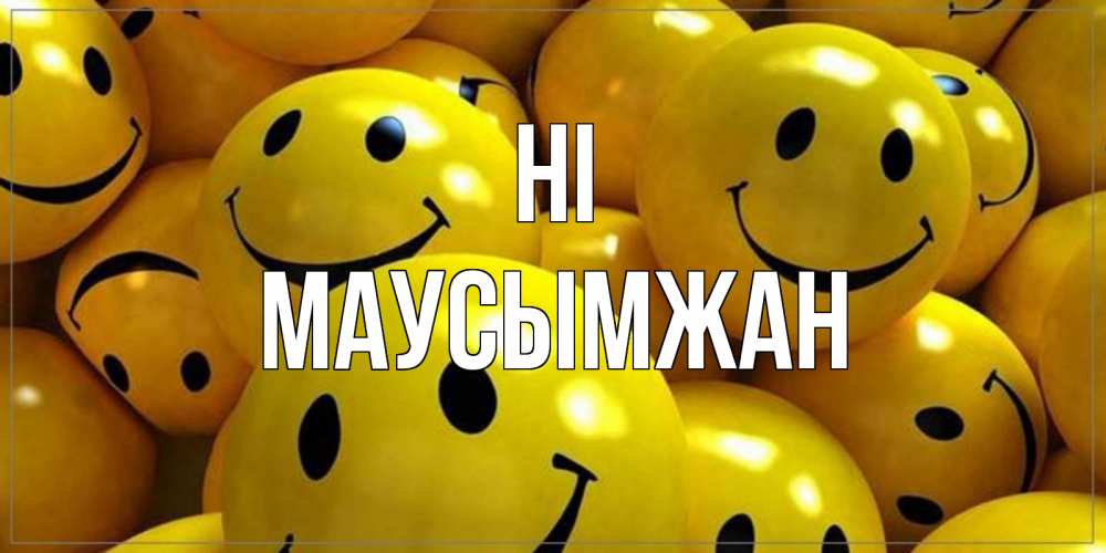 Greetings card с именем, МАУСЫМЖАН Hi смайл Greetings with text for free download 