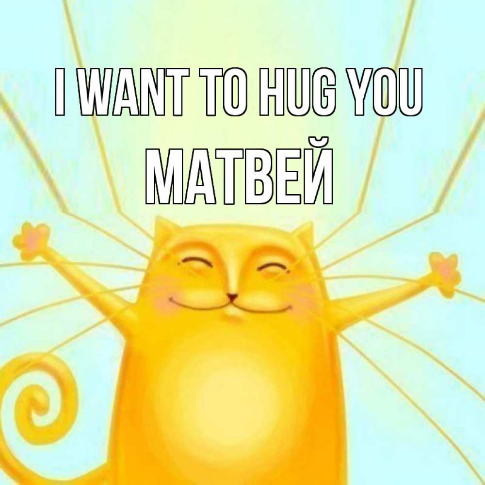 Greetings card с именем, Матвей I want to hug you солнечный обнимашечный кот Greetings with text for free download 