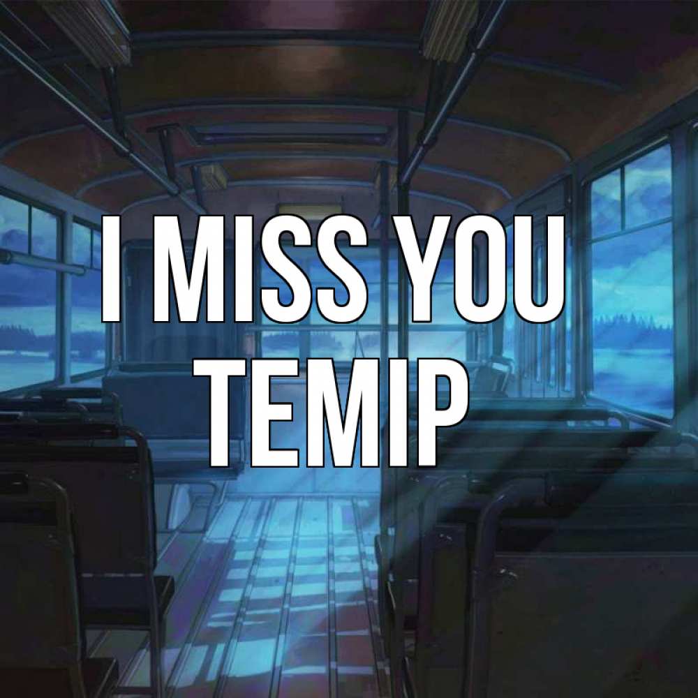Greetings card с именем, ТЕМІР I miss you тоска Greetings with text for free download 
