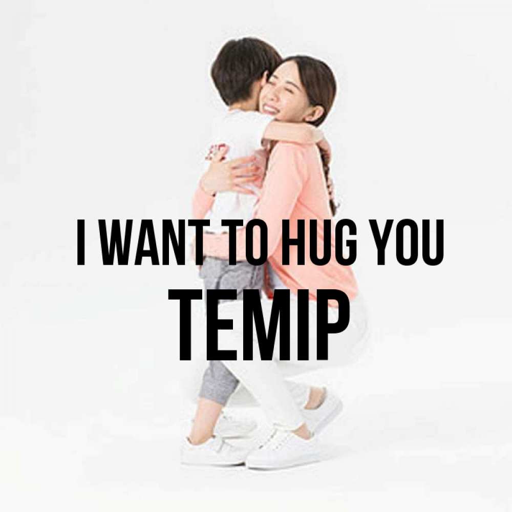 Greetings card с именем, ТЕМІР I want to hug you соскучилась по сыну Greetings with text for free download 