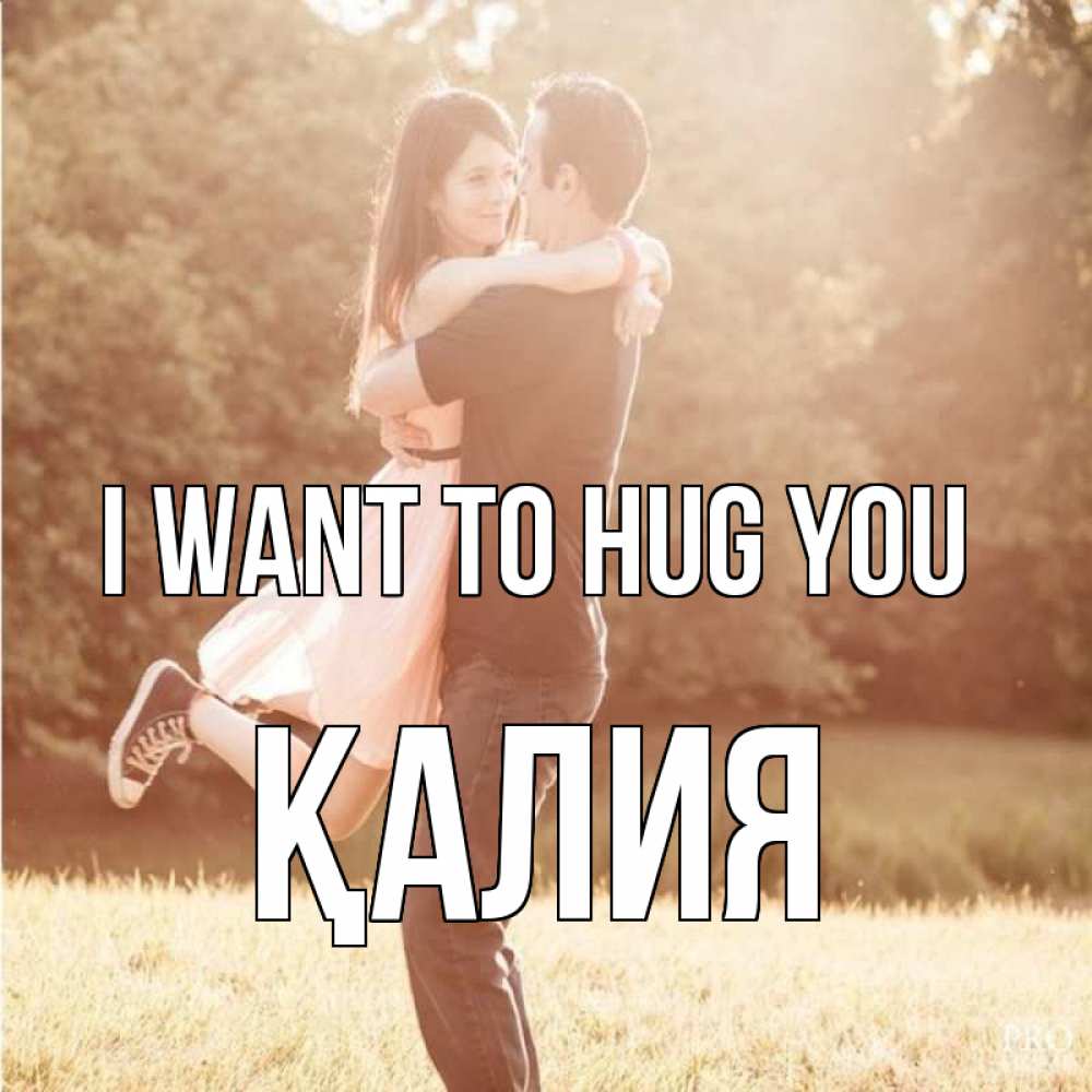 Greetings card с именем, ҚАЛИЯ I want to hug you парень и девушка фото под фильтром Greetings with text for free download 
