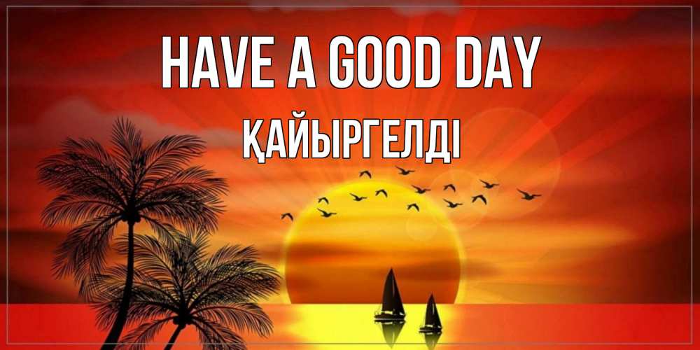 Greetings card с именем, Қайыргелді Have a good day открытки с пожеланиями хорошего дня Greetings with text for free download 