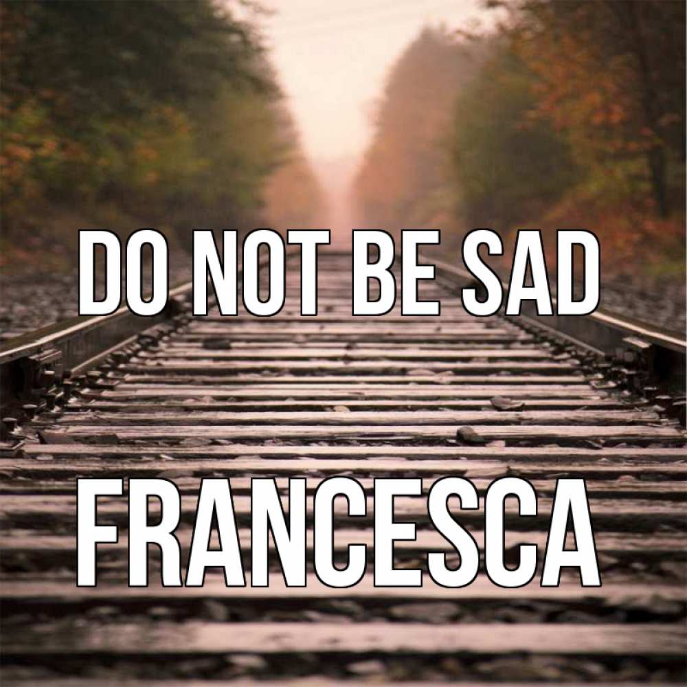 Greetings card с именем, Francesca Do not be sad лес и железная дорога Greetings with text for free download 