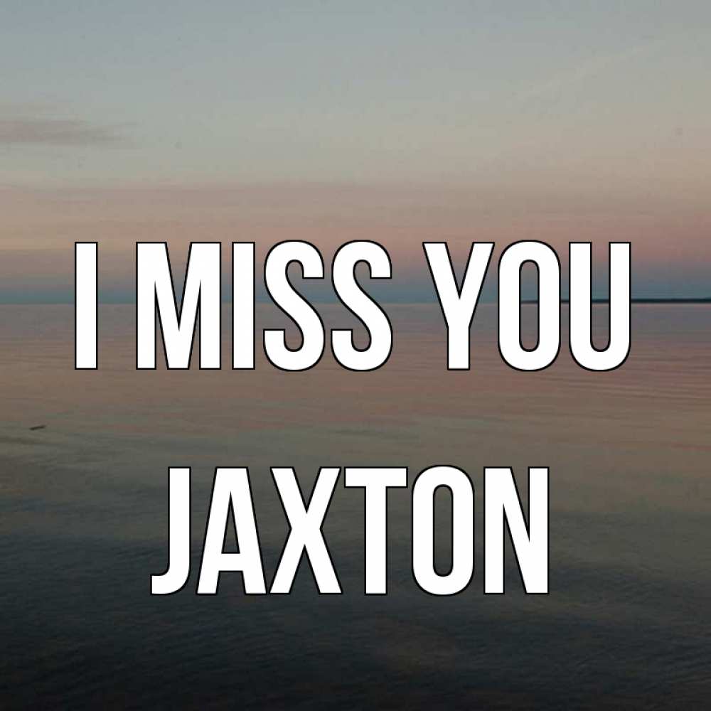 Greetings card с именем, Jaxton I miss you пусто Greetings with text for free download 