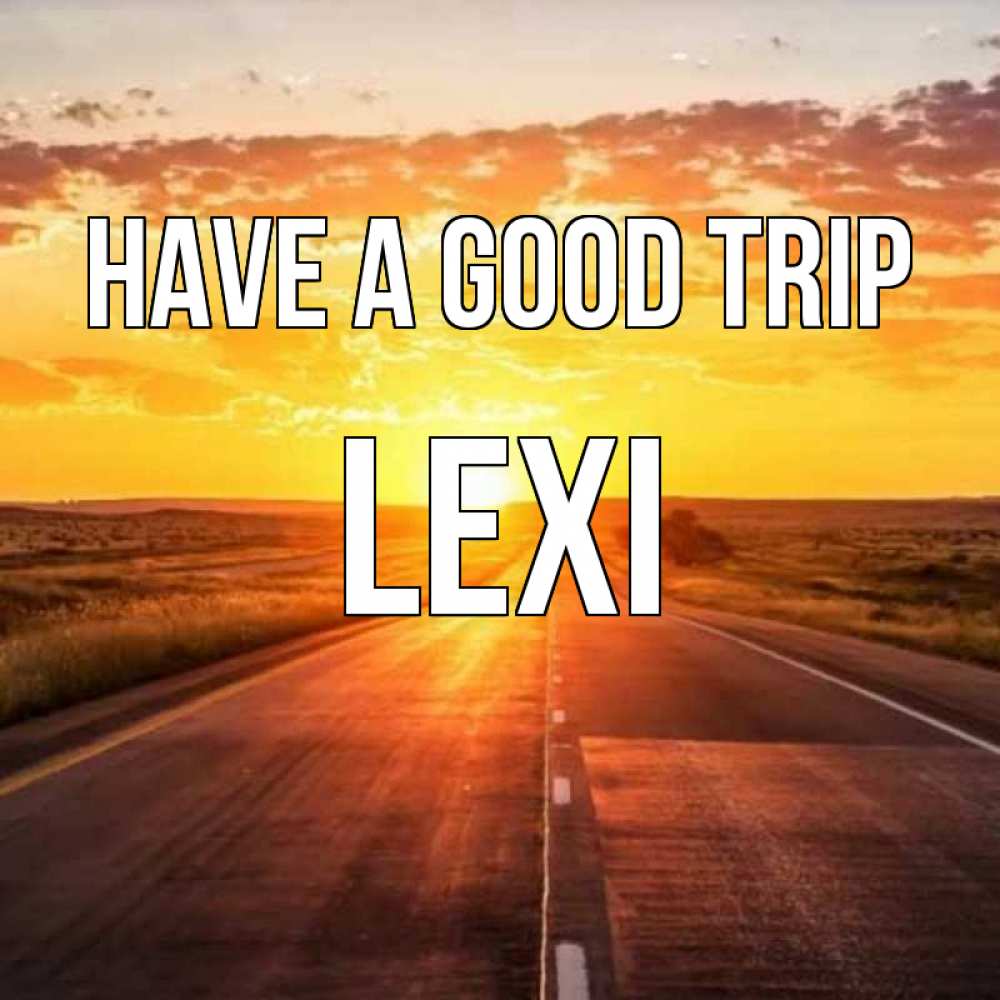 Greetings card с именем, Lexi Have a good trip солнечный свет, закат Greetings with text for free download 