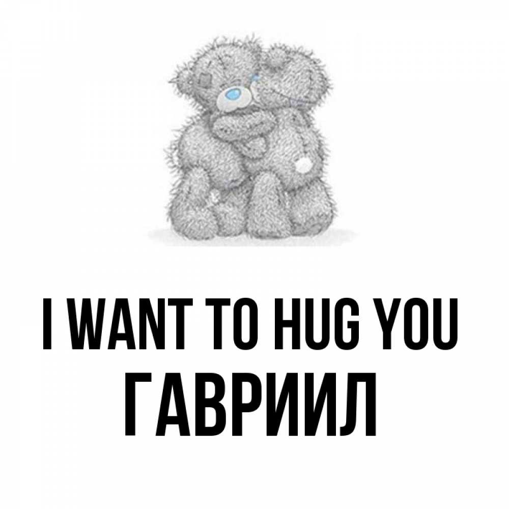 Greetings card с именем, Гавриил I want to hug you два теддика Greetings with text for free download 