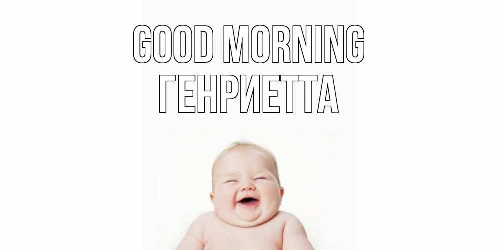 Greetings card с именем, Генриетта Good morning малыш с улыбкой Greetings with text for free download 