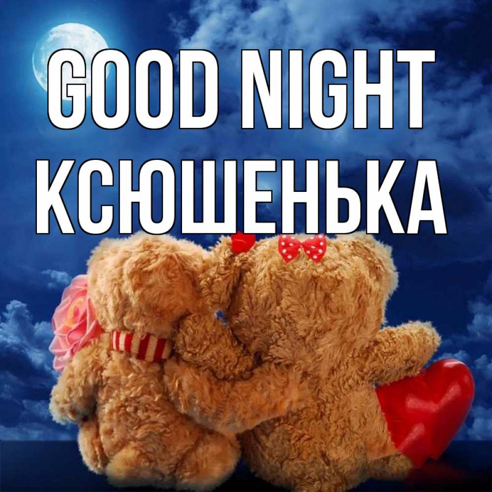 Greetings card с именем, Ксюшенька Good night плюшевые Greetings with text for free download 