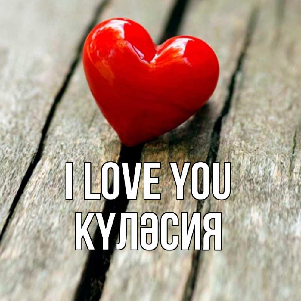 Greetings card с именем, КҮЛӘСИЯ I love you красное 2 Greetings with text for free download 