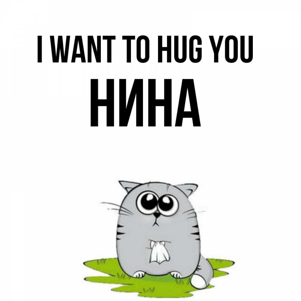 Greetings card с именем, Нина I want to hug you котик теребит платочек сидя на травке Greetings with text for free download 