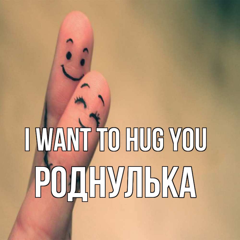 Greetings card с именем, Роднулька I want to hug you рисунок на пальцах Greetings with text for free download 