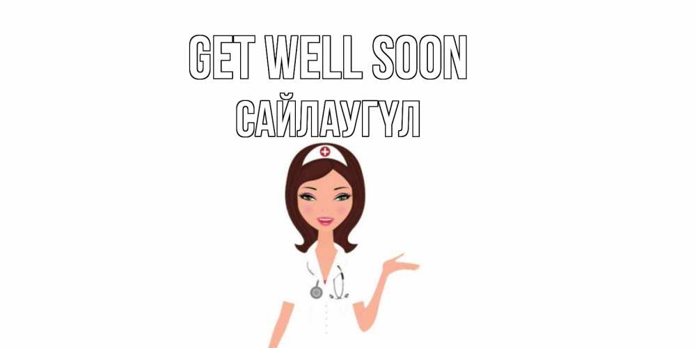 Greetings card с именем, САЙЛАУГҮЛ Get well soon не болей с медсестрой Greetings with text for free download 