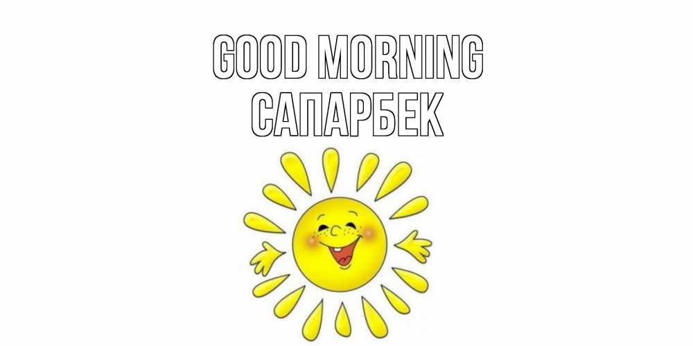 Greetings card с именем, САПАРБЕК Good morning солнце Greetings with text for free download 