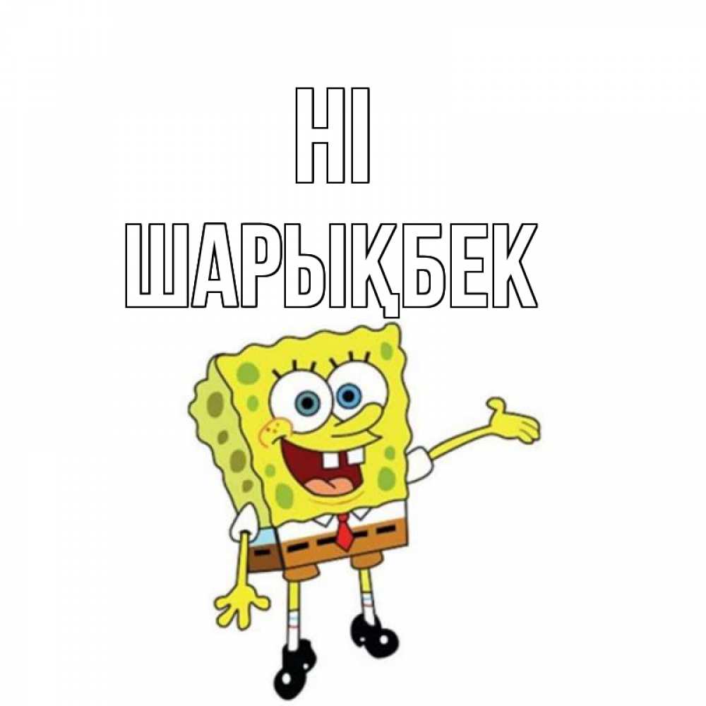 Greetings card с именем, ШАРЫҚБЕК Hi спанч Боб на позитиве Greetings with text for free download 