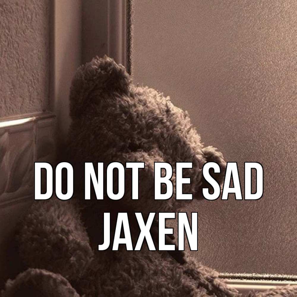 Greetings card с именем, Jaxen Do not be sad стекол рефленое Greetings with text for free download 