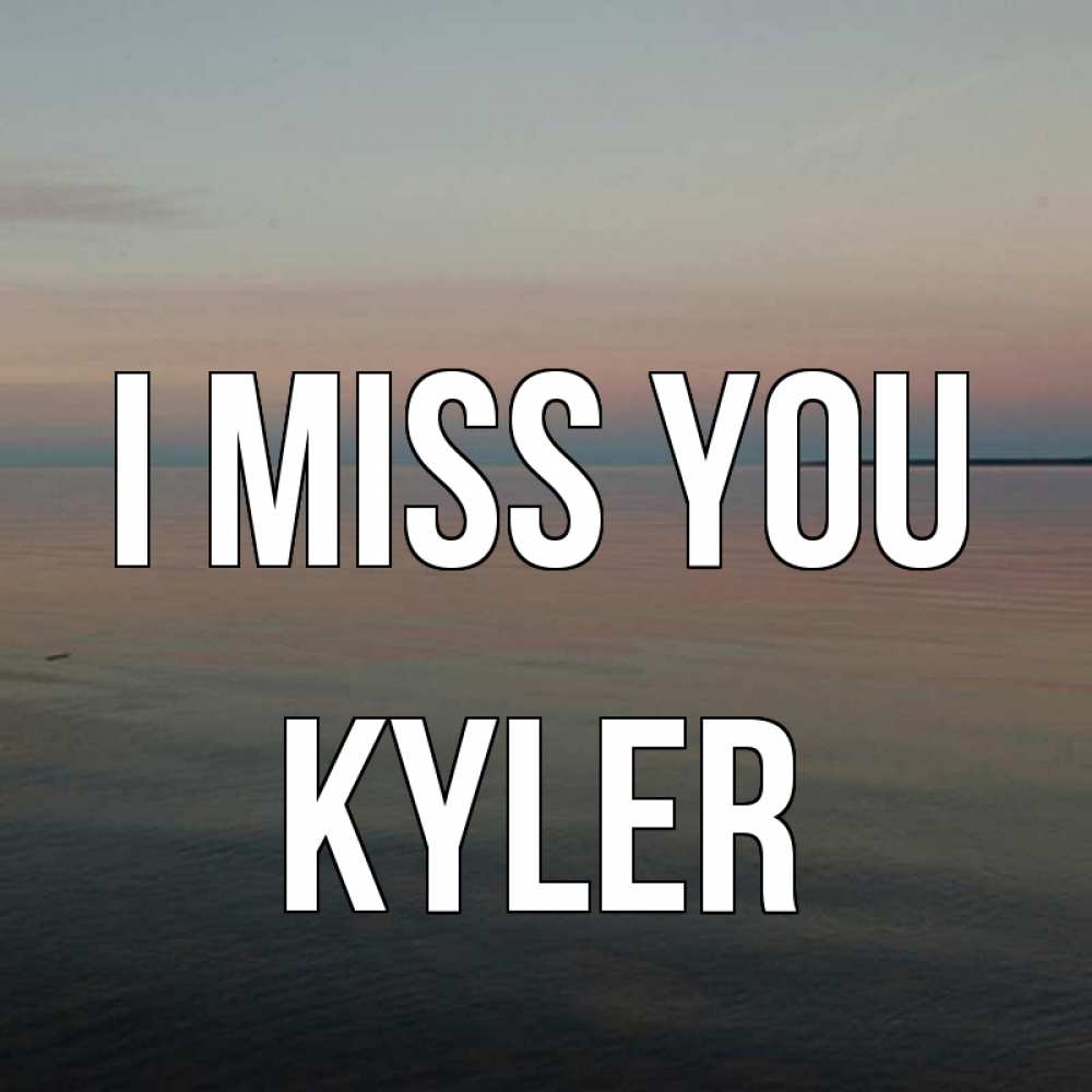 Greetings card с именем, Kyler I miss you пусто Greetings with text for free download 
