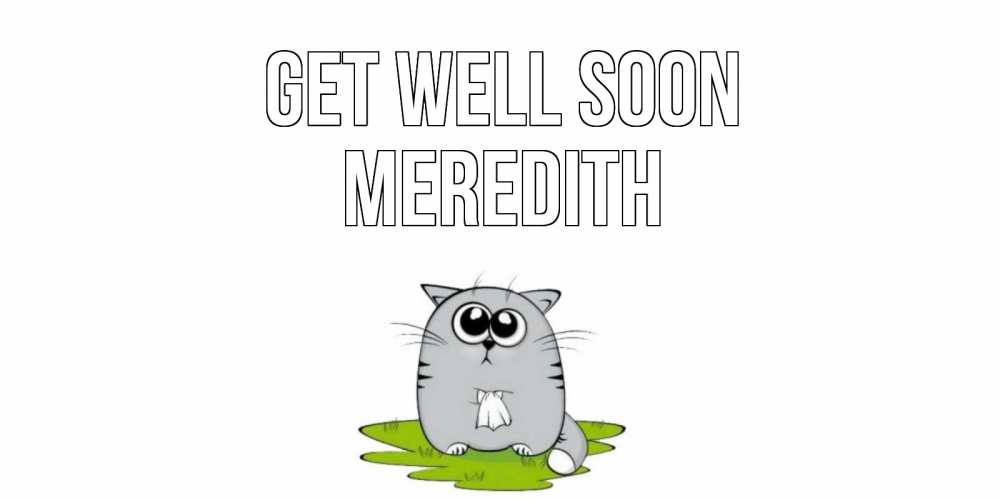 Greetings card с именем, Meredith Get well soon кот и открытки про выздоровление Greetings with text for free download 