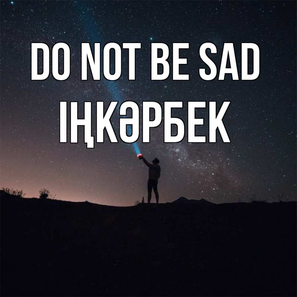 Greetings card с именем, ІҢКӘРБЕК Do not be sad луч света и млечный путь Greetings with text for free download 